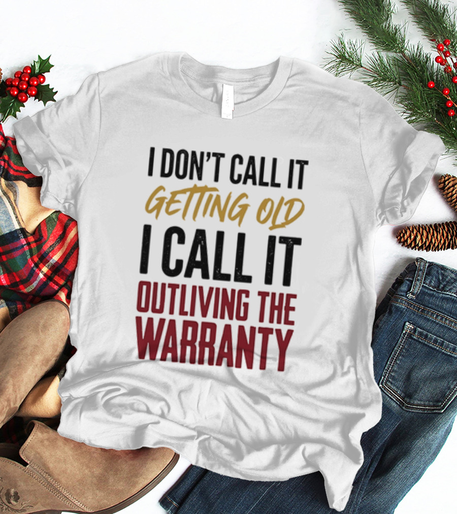 I Don't Call It Getting Old I Call It Outliving The Warranty T-Shirt