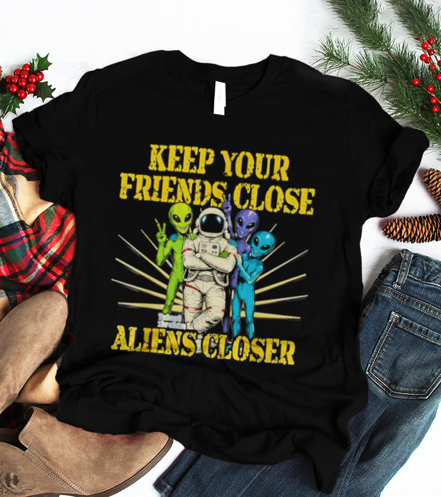Keep Your Friends Close Aliens Closer Astronaut And Alien Companions T-Shirt