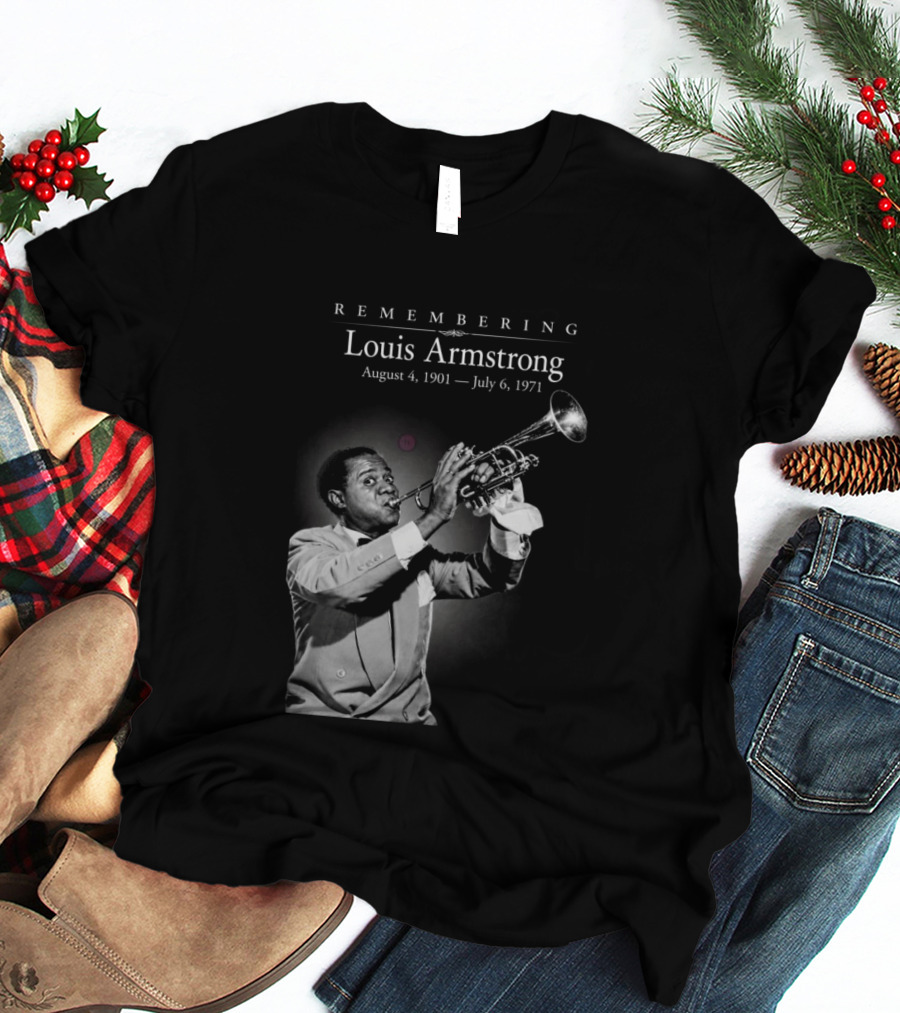 Remembering Louis Armstrong August 4 1901 July 6 1971 Classic Jazz Icon Image T-Shirt