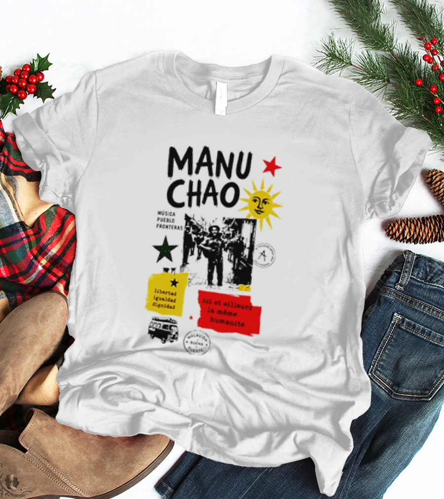 Manu Chao Música Pueblo Libertad Igualdad Dignidad Fronteras Aquí Et Ailleurs La Mêmes Humanité T-Shirt