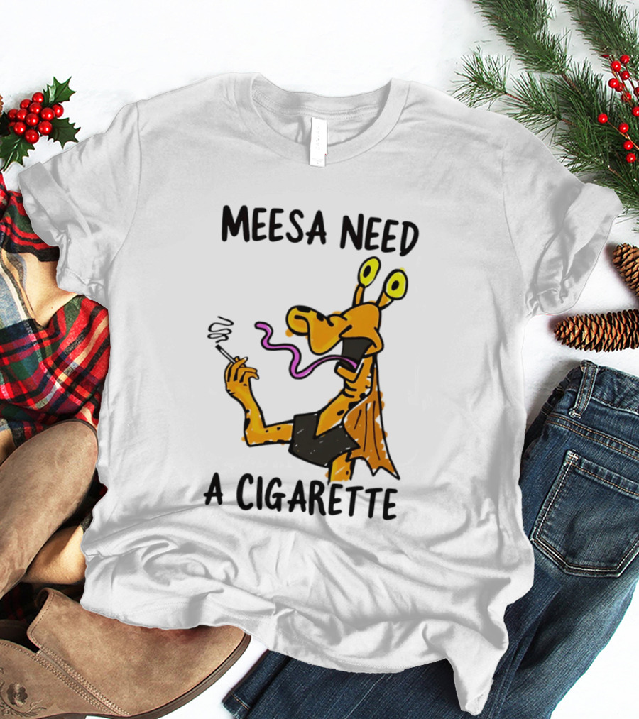Meesa Need A Cigarette Jar Jar Binks Star Wars Fun Meme T-Shirt