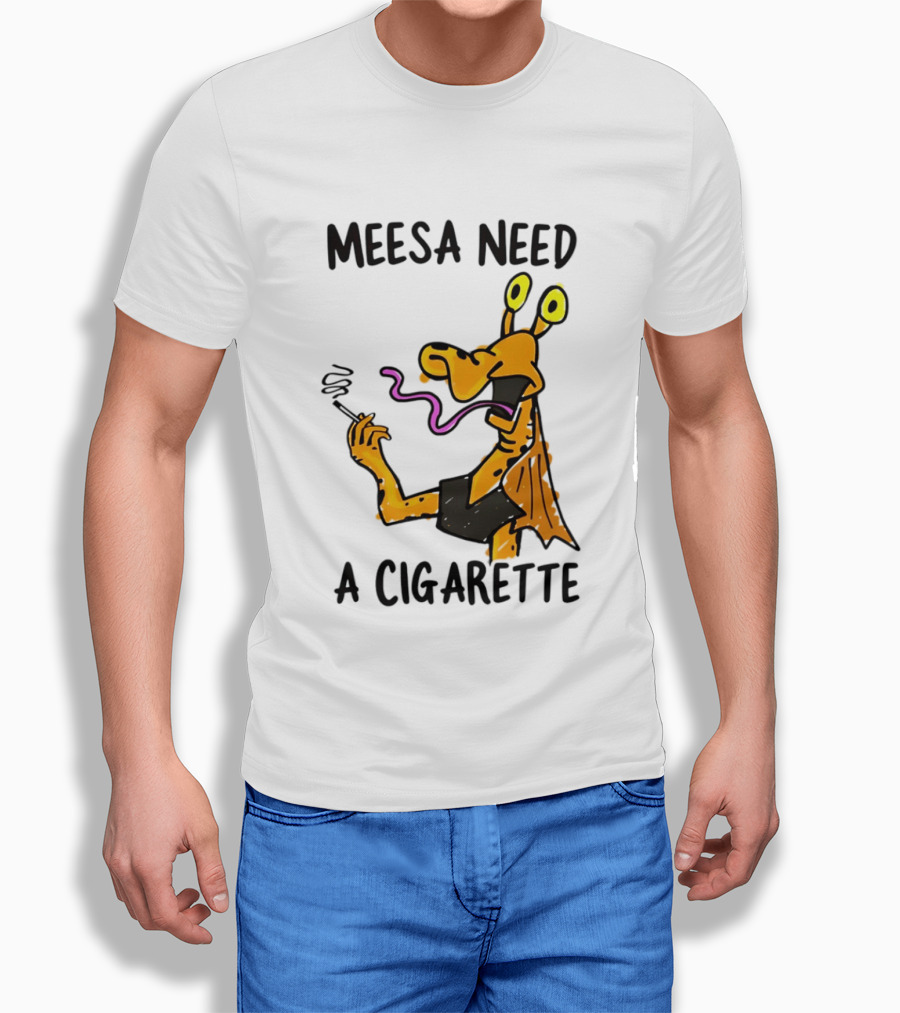 Meesa Need A Cigarette Jar Jar Binks Star Wars Fun Meme T-Shirt