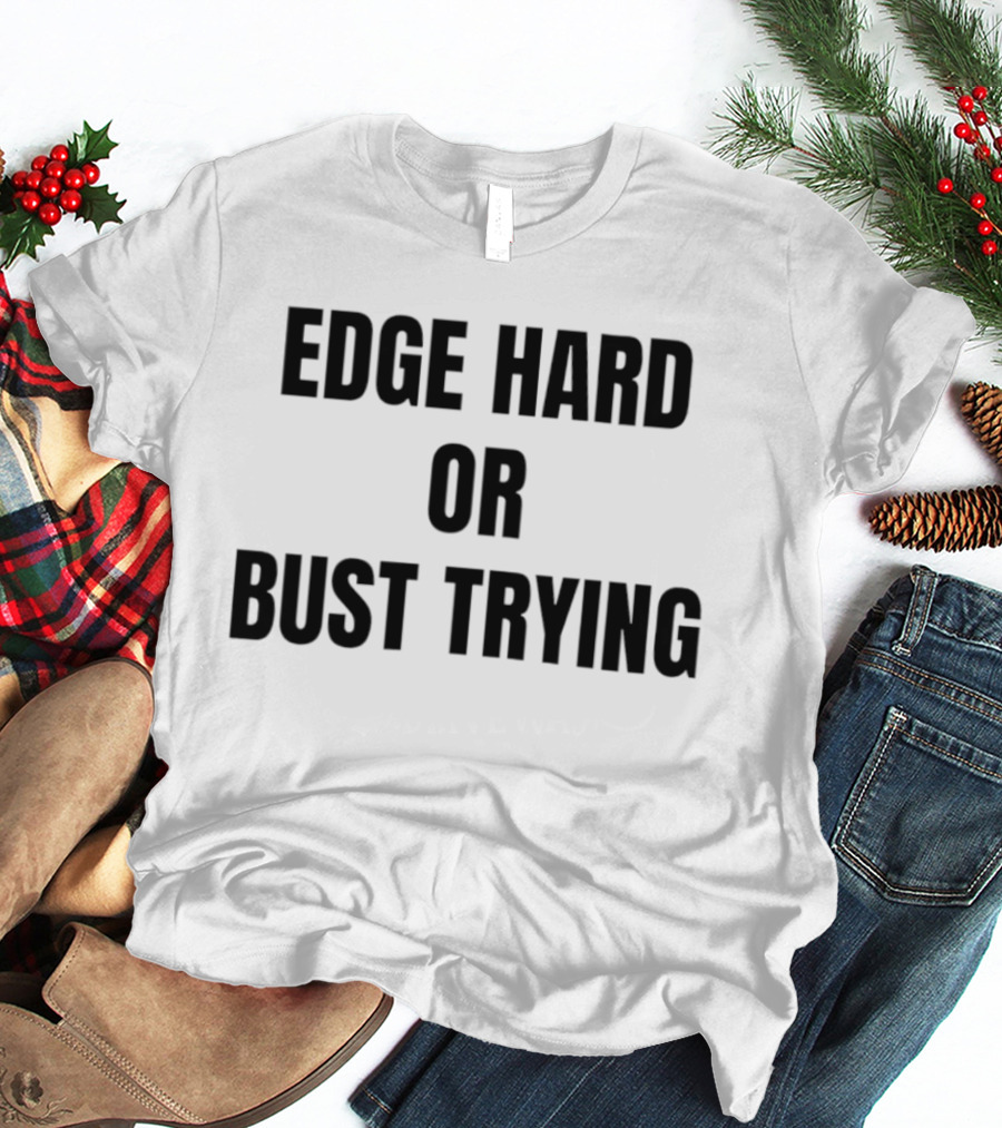 Edge Hard Or Bust Trying Humor T-Shirt