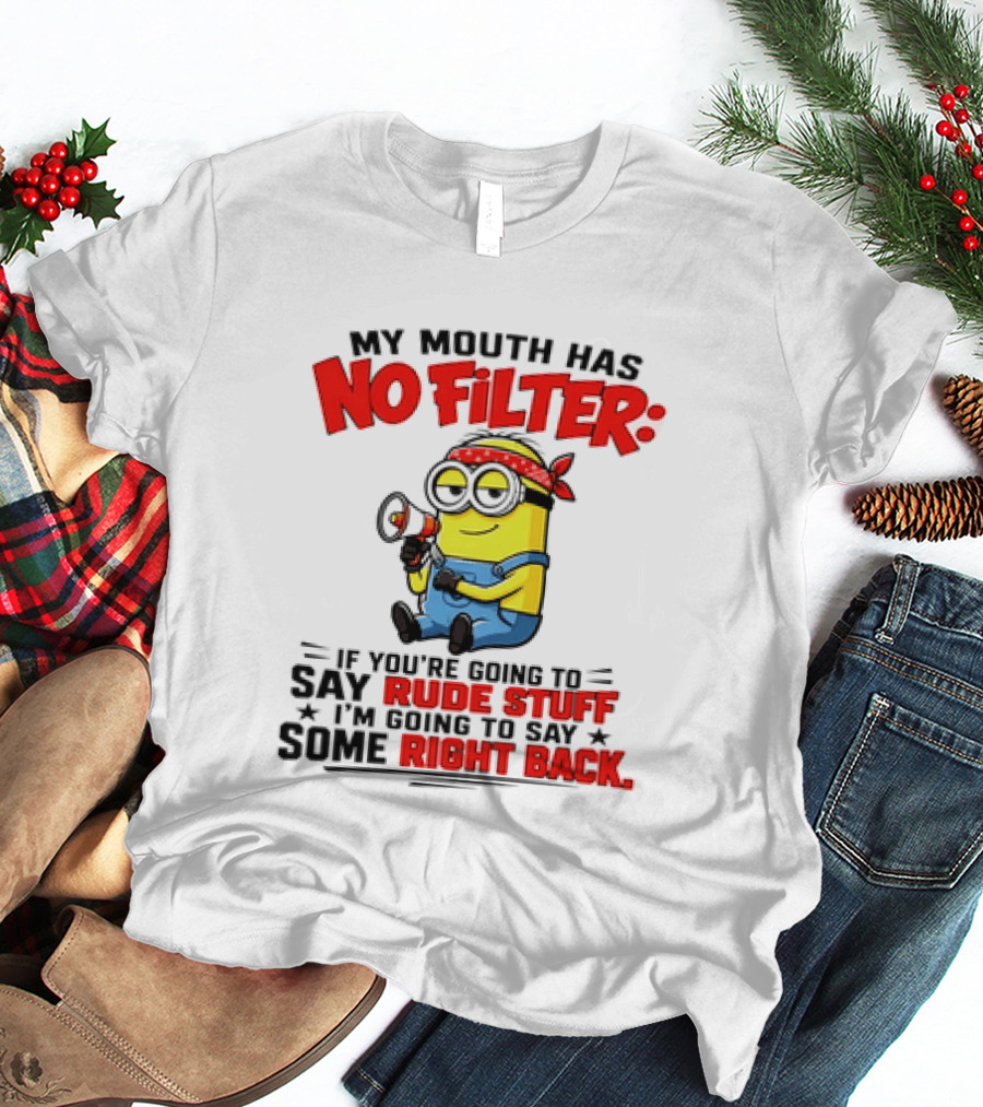 Minion My Mouth Has No Filter If You're Going To Say Rude Stuff I'm Going To Say Some Right Back T-Shirt