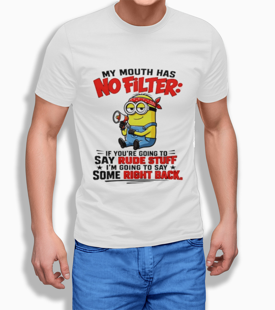 Minion My Mouth Has No Filter If You're Going To Say Rude Stuff I'm Going To Say Some Right Back T-Shirt