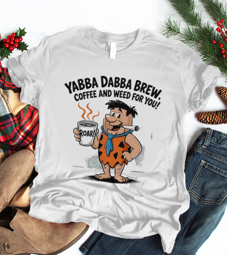 Fred Flintstone Yabba Dabba Brew Coffee And Weed For You T-Shirt