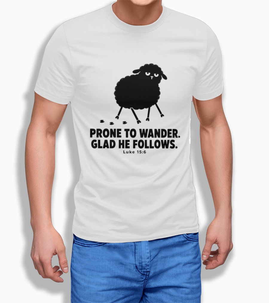 Prone To Wander Glad He Follows Luke 15:6 Sheep Christian Biblical Verse T-Shirt