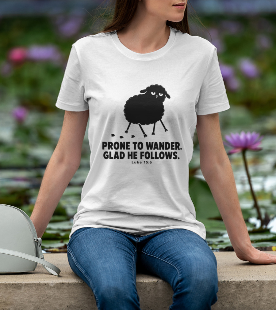 Prone To Wander Glad He Follows Luke 15:6 Sheep Christian Biblical Verse T-Shirt
