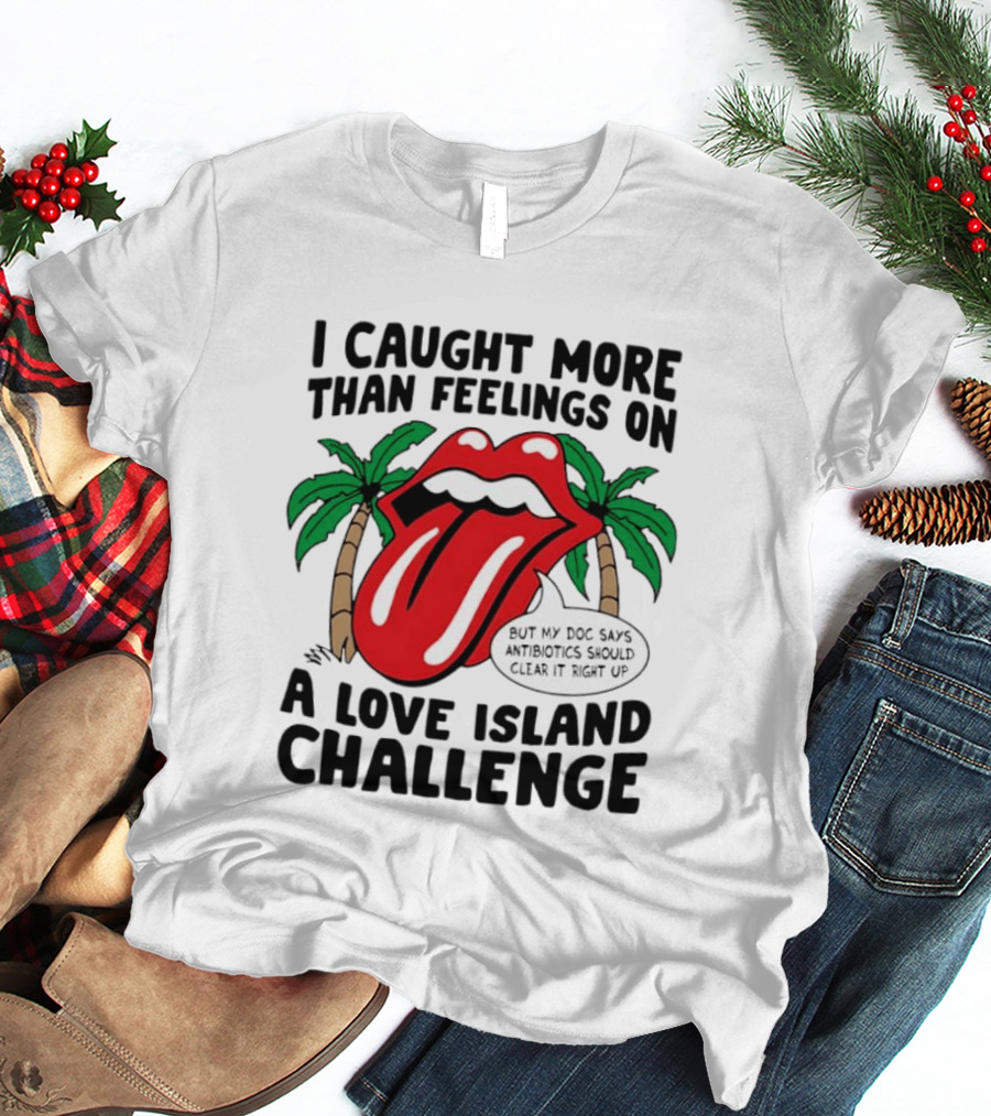 I Caught More Than Feelings On A Love Island Challenge Antibiotics Clear It Up T-Shirt