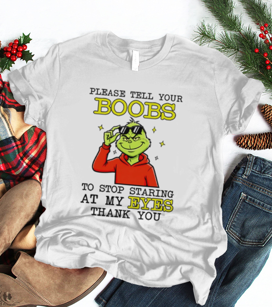 Please Tell Your Boobs To Stop Staring At My Eyes Thank You Grinch T-Shirt
