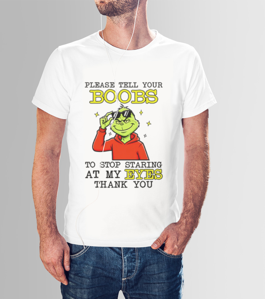 Please Tell Your Boobs To Stop Staring At My Eyes Thank You Grinch T-Shirt