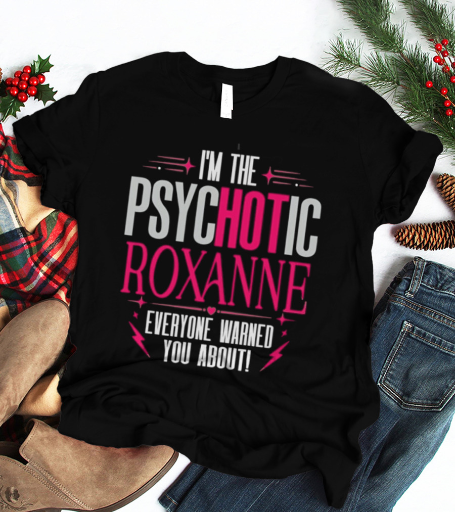 I'm The Psychotic Hot Roxanne Everyone Warned You About With Stars And Hearts T-Shirt