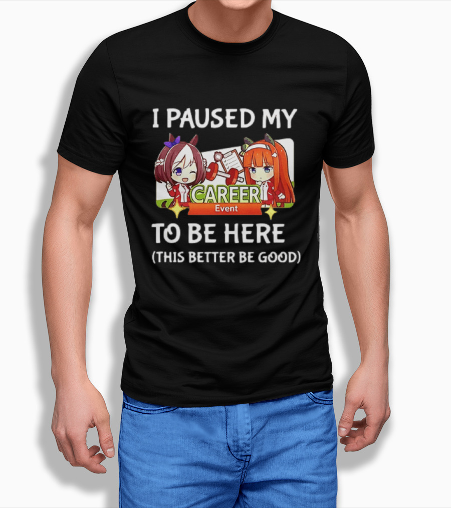 I Paused My Career Event To Be Here This Better Be Good T-Shirt