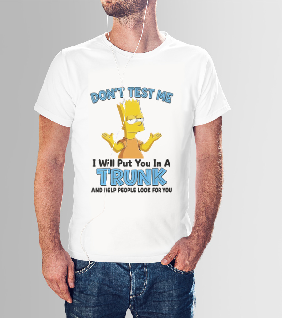 Bart Simpson Don't Test Me I Will Put You In A Trunk T-Shirt