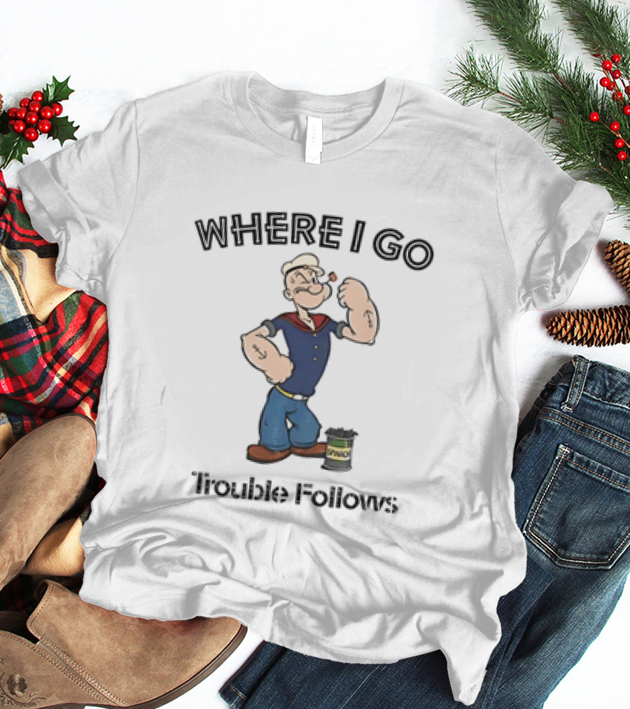 Popeye Where I Go Trouble Follows Vintage Cartoon T-Shirt