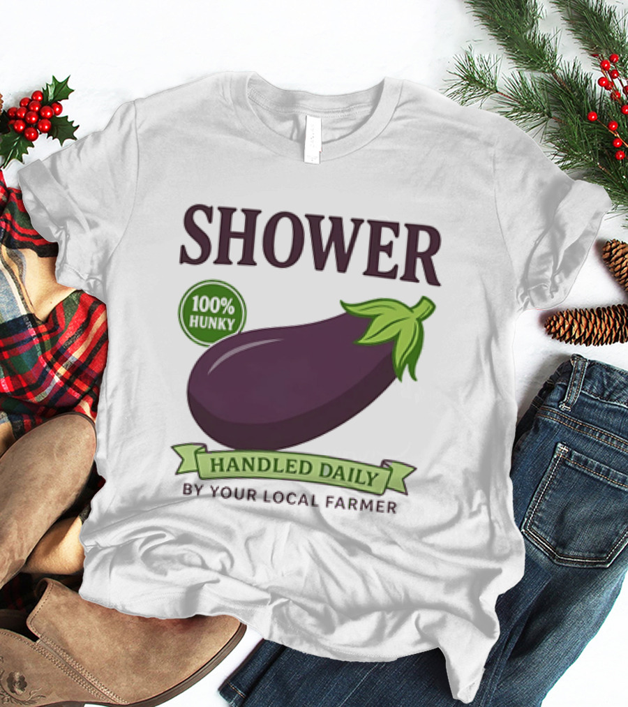 Shower 100% Hunky Handled Daily By Your Local Farmer Eggplant T-Shirt