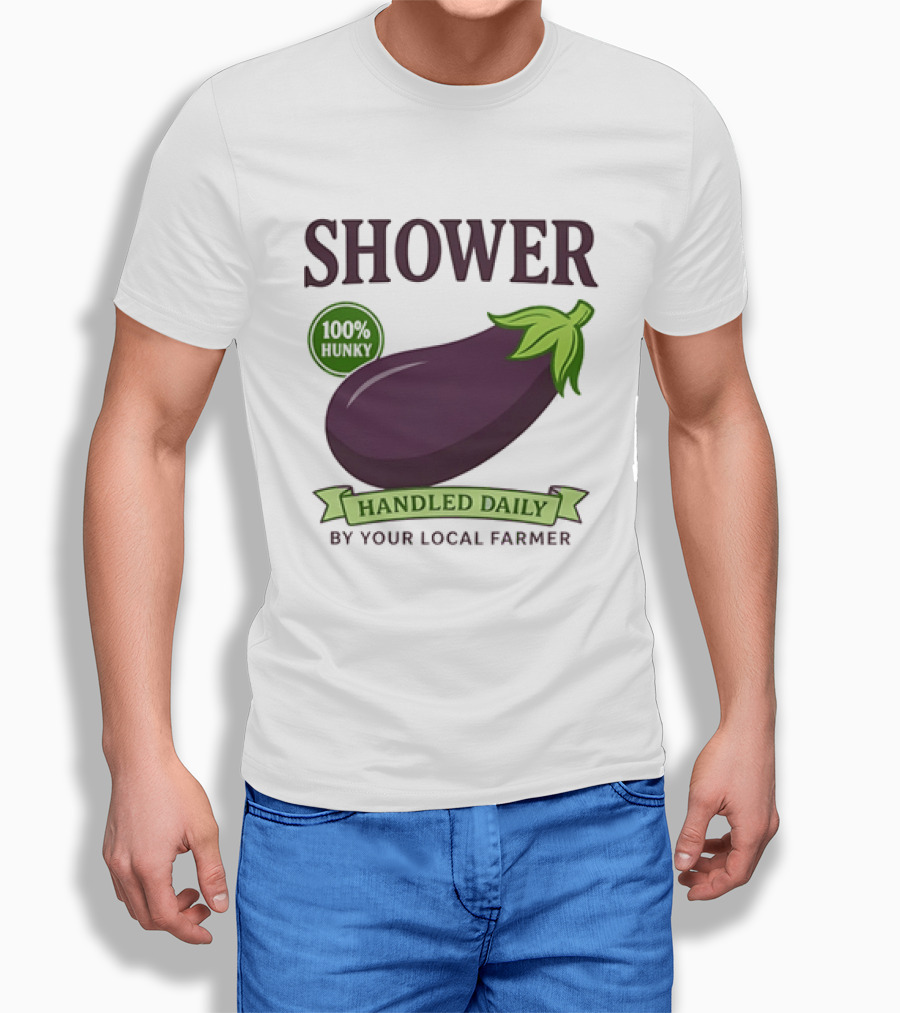 Shower 100% Hunky Handled Daily By Your Local Farmer Eggplant T-Shirt