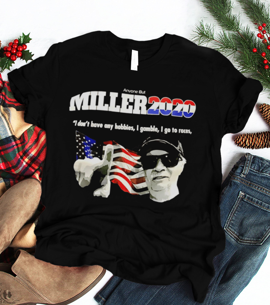 Miller 2020 Anyone But I Don't Have Any Hobbies I Gamble I Go To Races T-Shirt