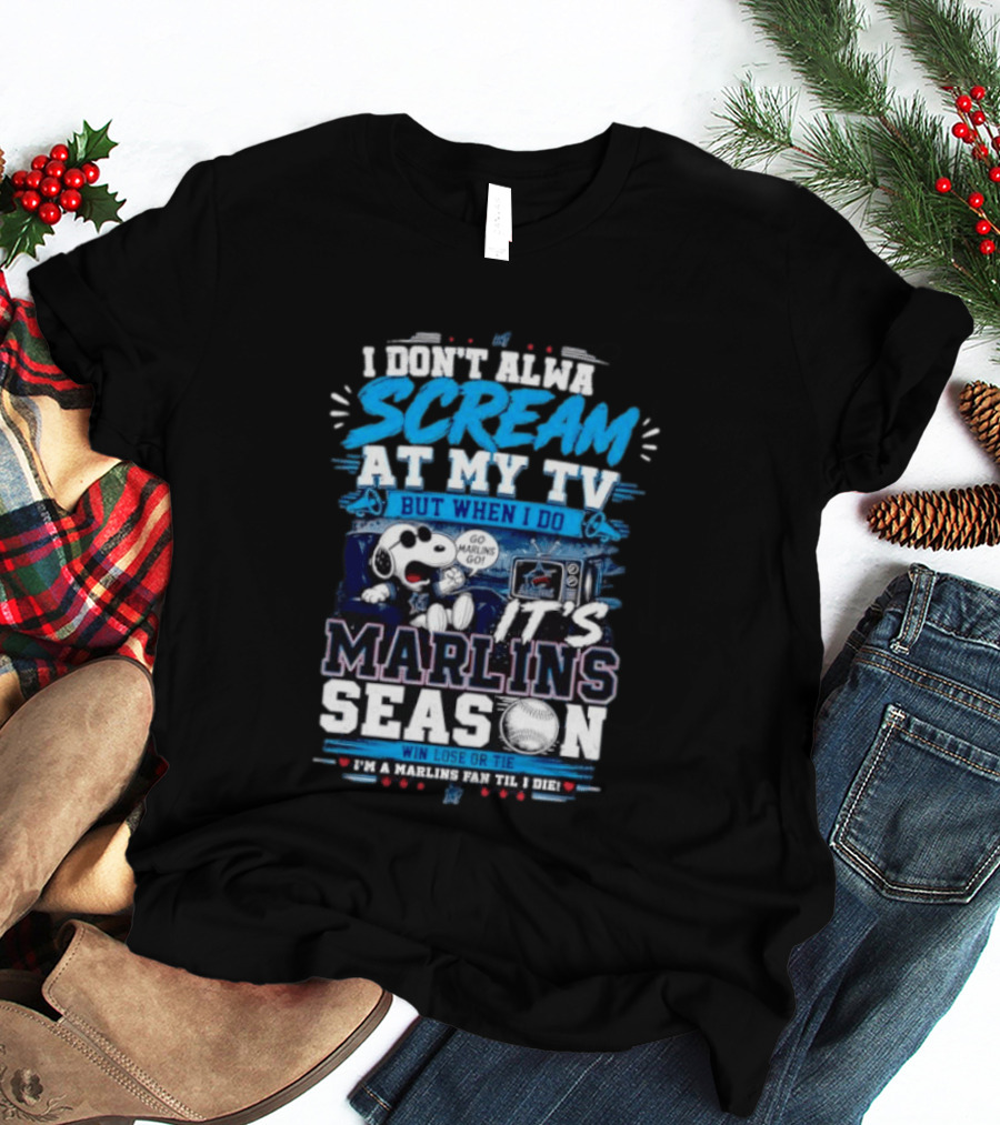 I Don't Always Scream At My TV But When I Do It's Marlins Season Go Marlins Win Lose Or Tie I'm A Marlins Fan Til I Die T-Shirt