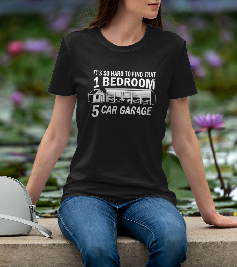 It's So Hard To Find That 1 Bedroom 5 Car Garage T-Shirt