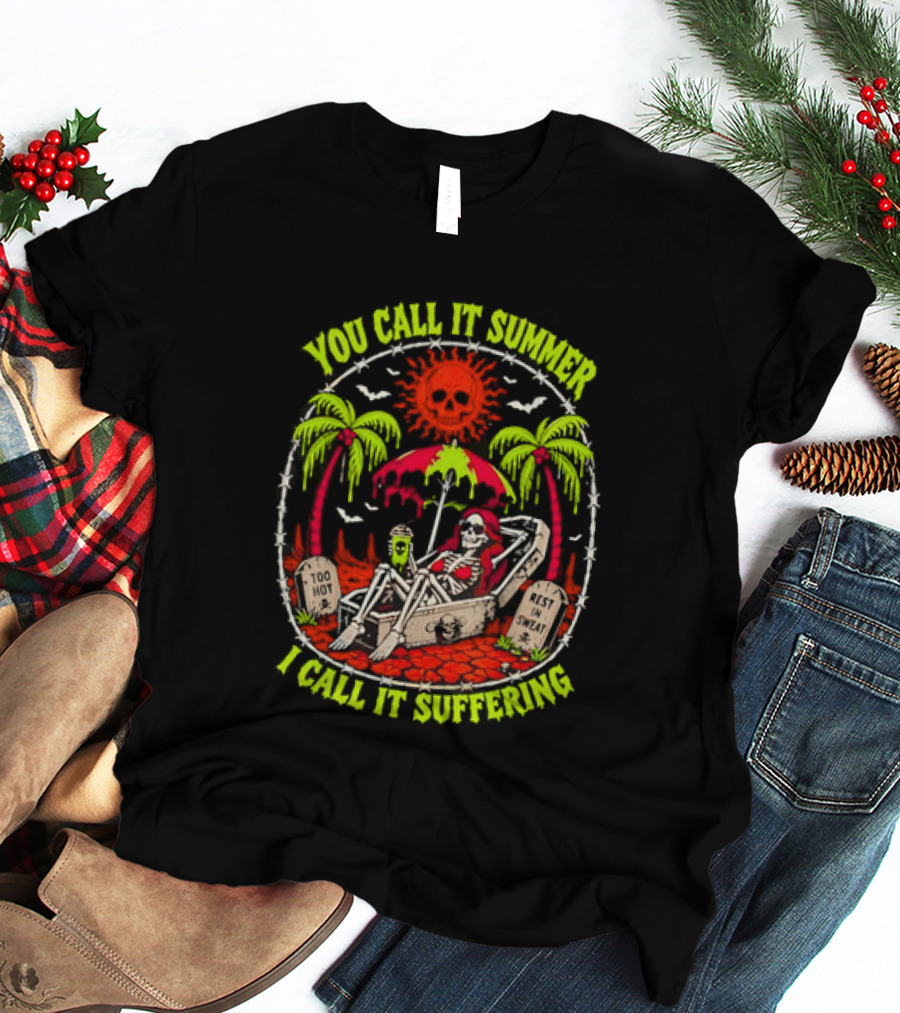 Skeleton Relaxing In Coffin Under Hot Sun You Call It Summer I Call It Suffering Too Hot In Sweat T-Shirt