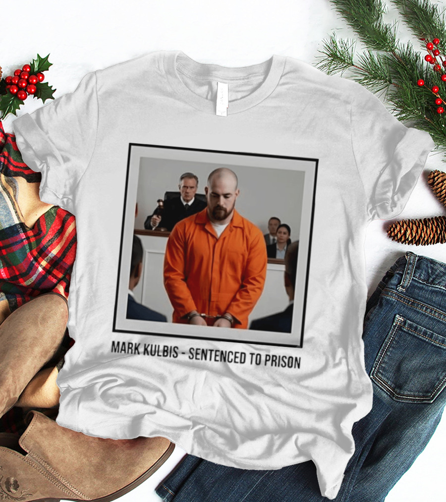 Mark Kulbis Prosecution Court Sentence Prison T-Shirt