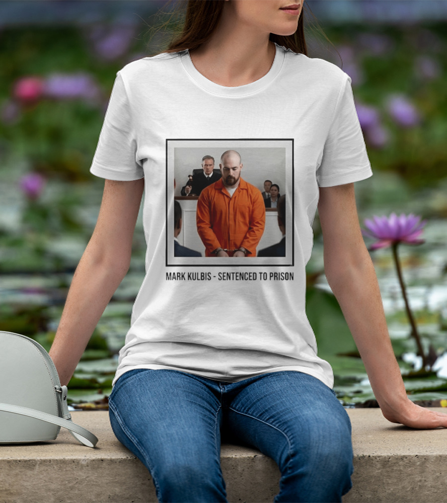 Mark Kulbis Prosecution Court Sentence Prison T-Shirt