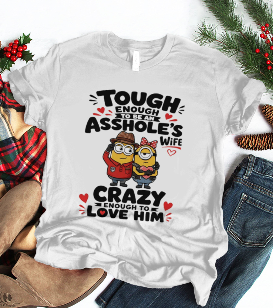 Tough Enough To Be An Asshole's Wife Crazy Enough To Love Him Minions Couple T-Shirt
