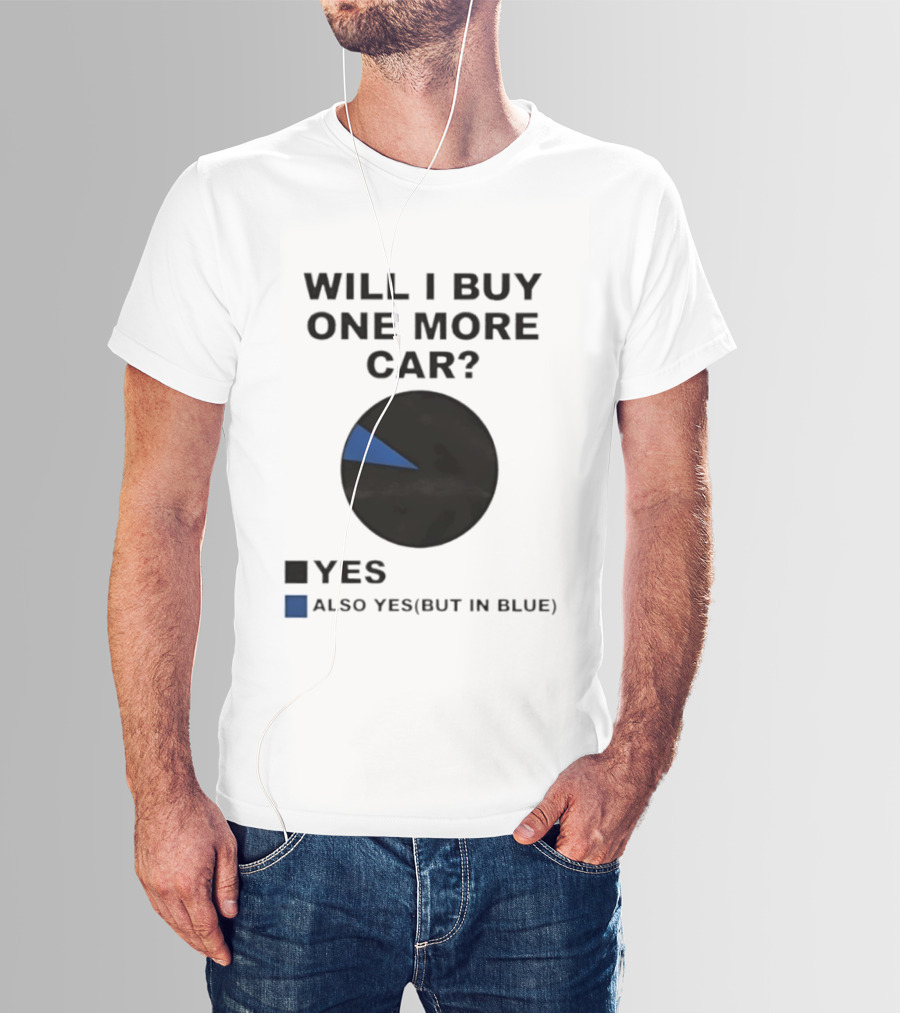 Will I Buy One More Car Yes Also Yes But In Blue Pie Chart T-Shirt