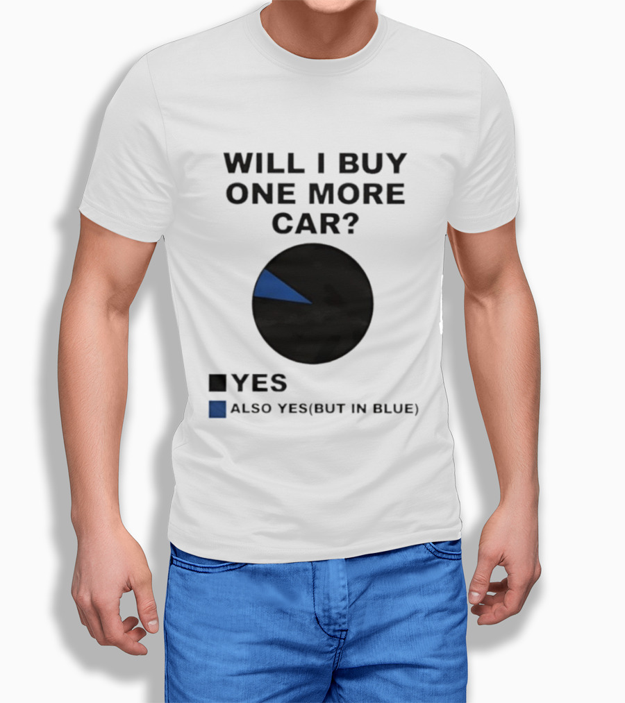 Will I Buy One More Car Yes Also Yes But In Blue Pie Chart T-Shirt