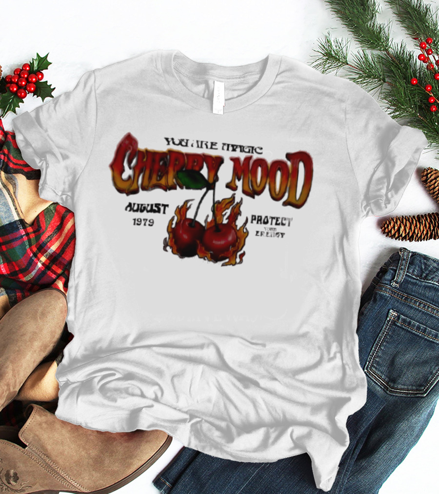 You Are Magic Cherry Mood August 1979 Protect Your Energy Fiery Cherries T-Shirt