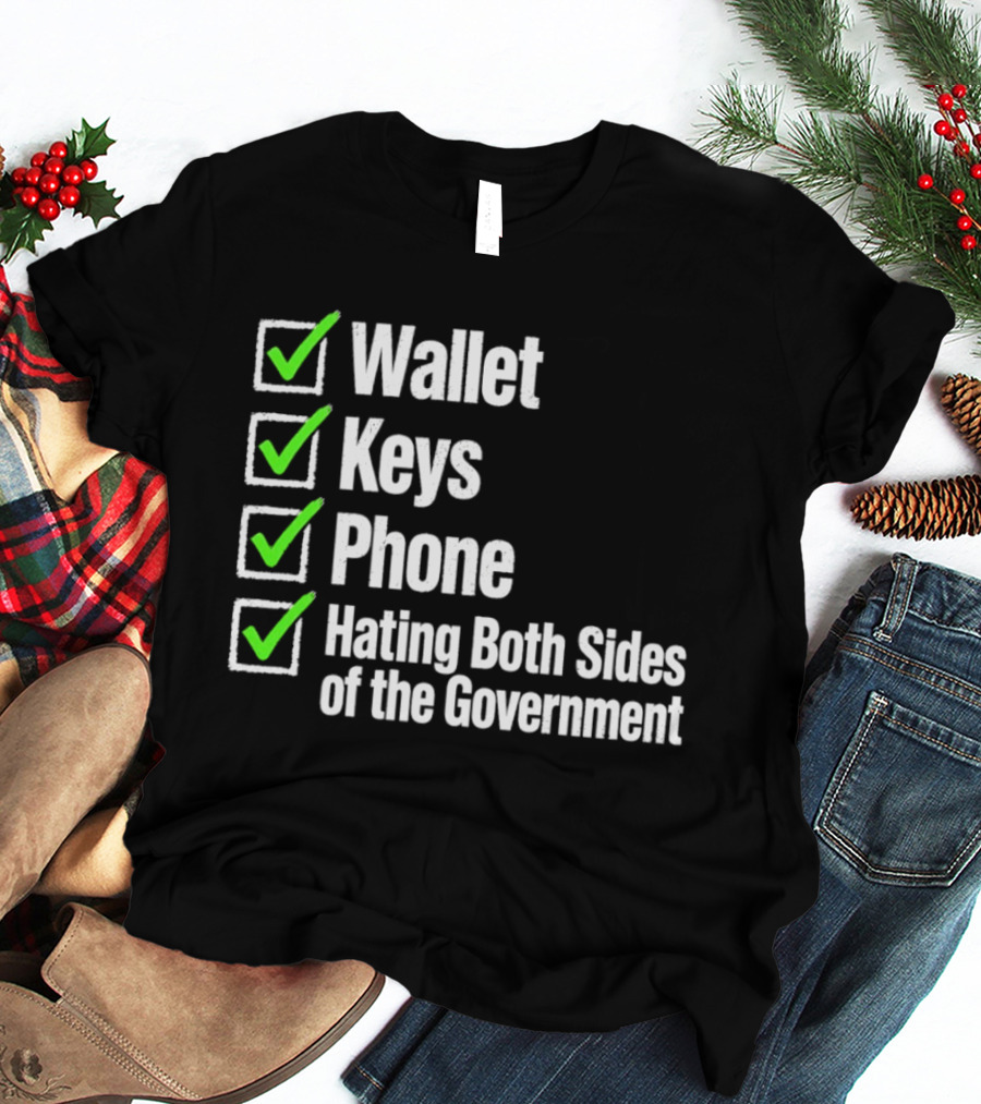 Wallet Keys Phone Hating Both Sides Of The Government Checkmark List T-Shirt