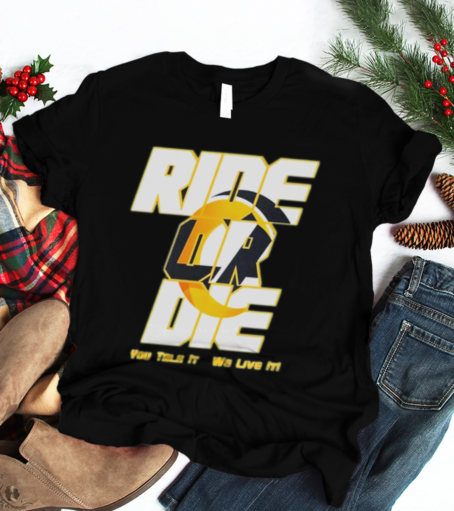 You Talk It We Live It Ride Or Die T-Shirt