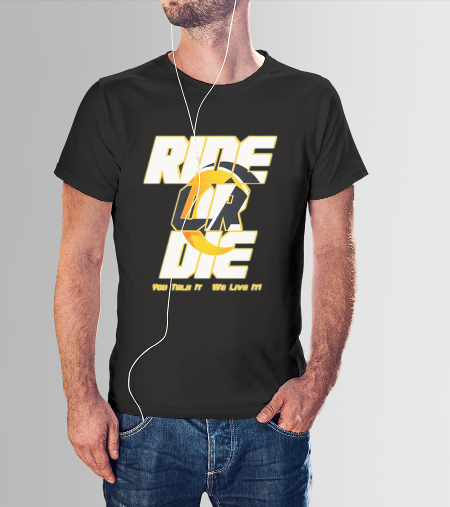 You Talk It We Live It Ride Or Die T-Shirt