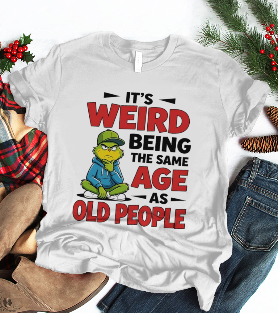 Weird Being The Same Age As Old People Grinch T-Shirt