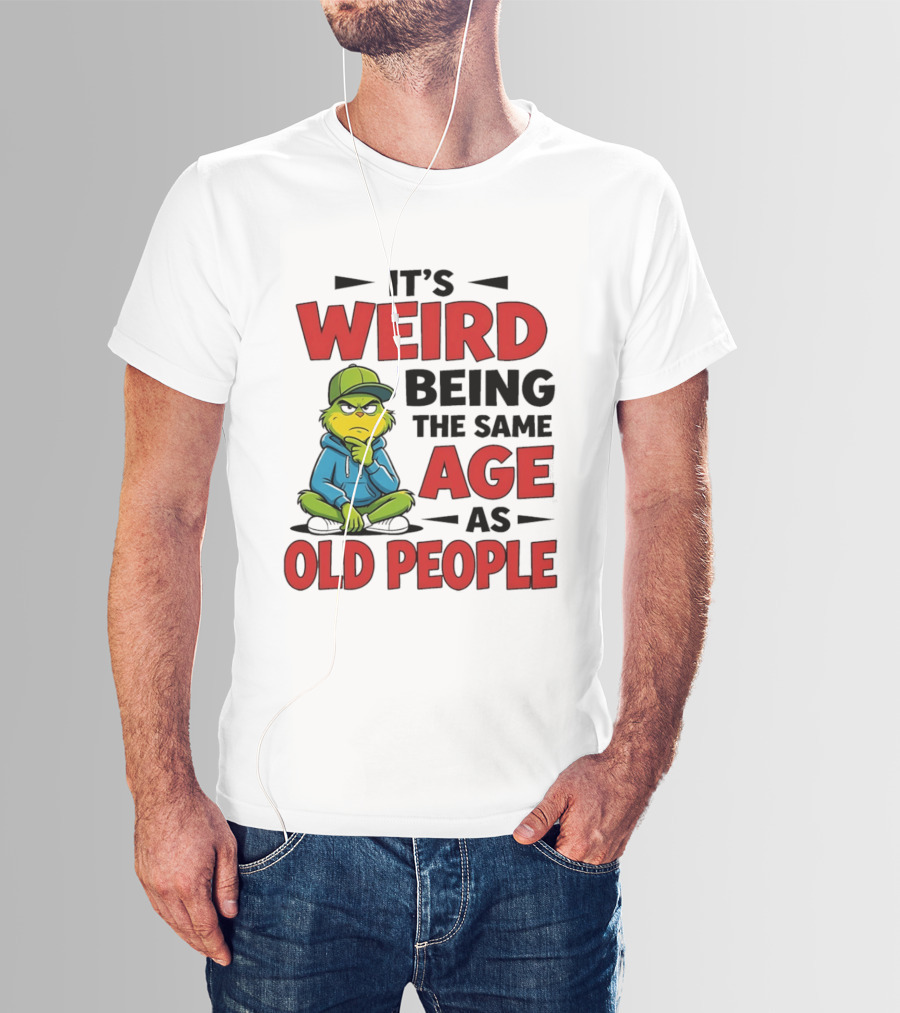 Weird Being The Same Age As Old People Grinch T-Shirt