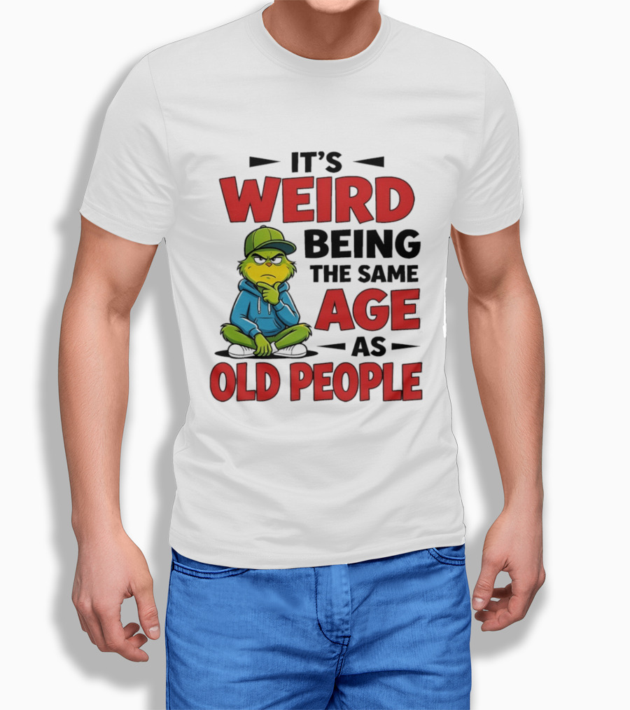 Weird Being The Same Age As Old People Grinch T-Shirt