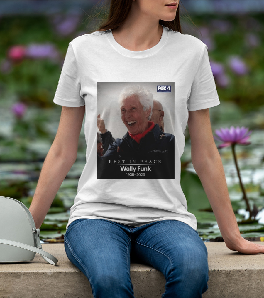 Rest In Peace Wally Funk 1939 2026 Fox 4 Dallas Fort Worth T-Shirt