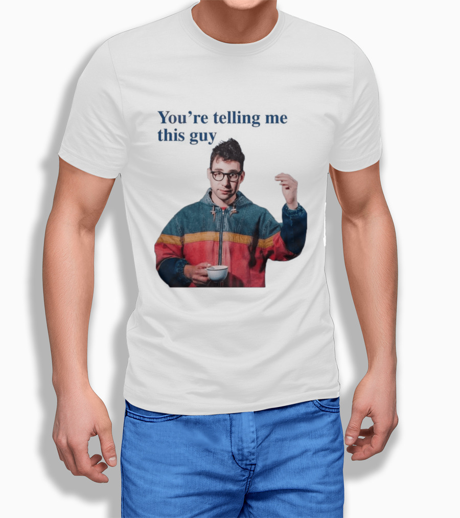 You're Telling Me This Guy T-Shirt