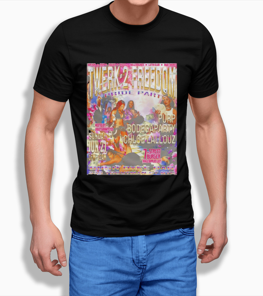 Twerk 2 Freedom Pride Party Bush Dyke Bar NYC June 21 Featuring Purp Bodegaparty Chloe Lallouz Hosted By Urastarinyoureyes T-Shirt