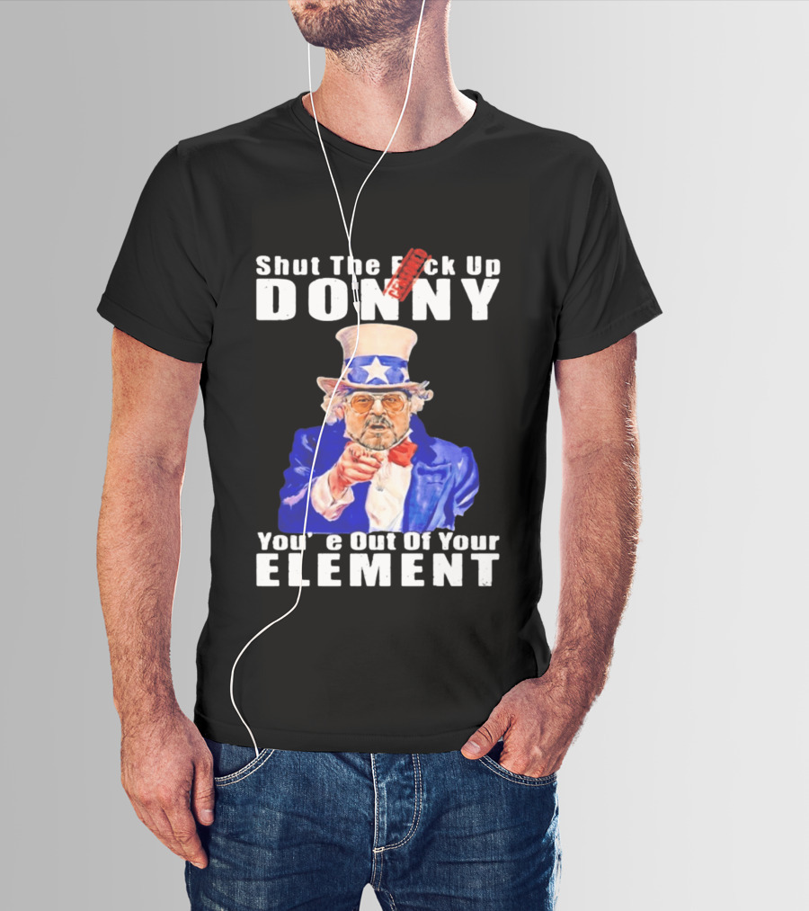 Shut The F Ck Up Donny You're Out Of Your Element Walter Sobchak Uncle Sam T-Shirt
