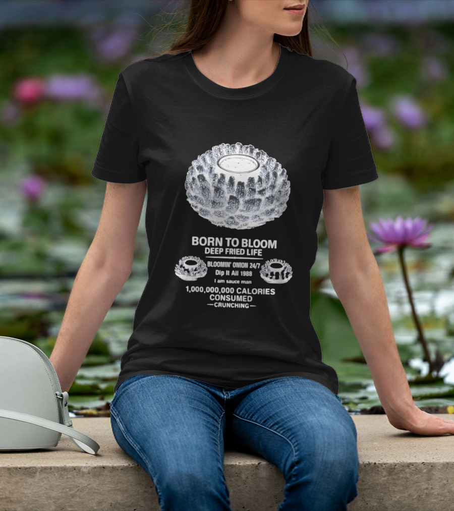 Born To Bloom Deep Fried Life Bloomin' Onion 247 Dip It All 1988 Crunching T-Shirt