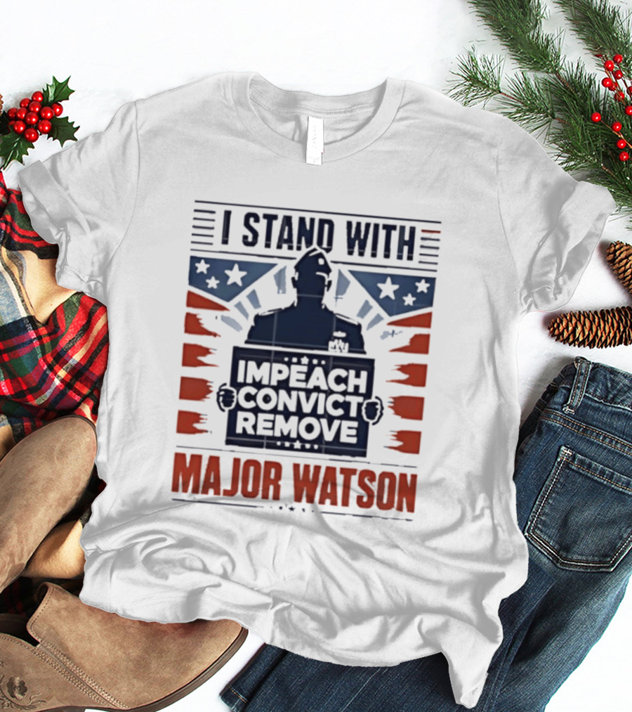 I Stand With Major Watson Impeach Convict Remove T-Shirt