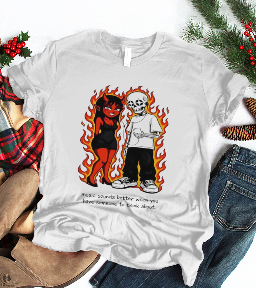 Devil And Skeleton Music Sounds Better Fire Flames When You Have Someone To Think About T-Shirt