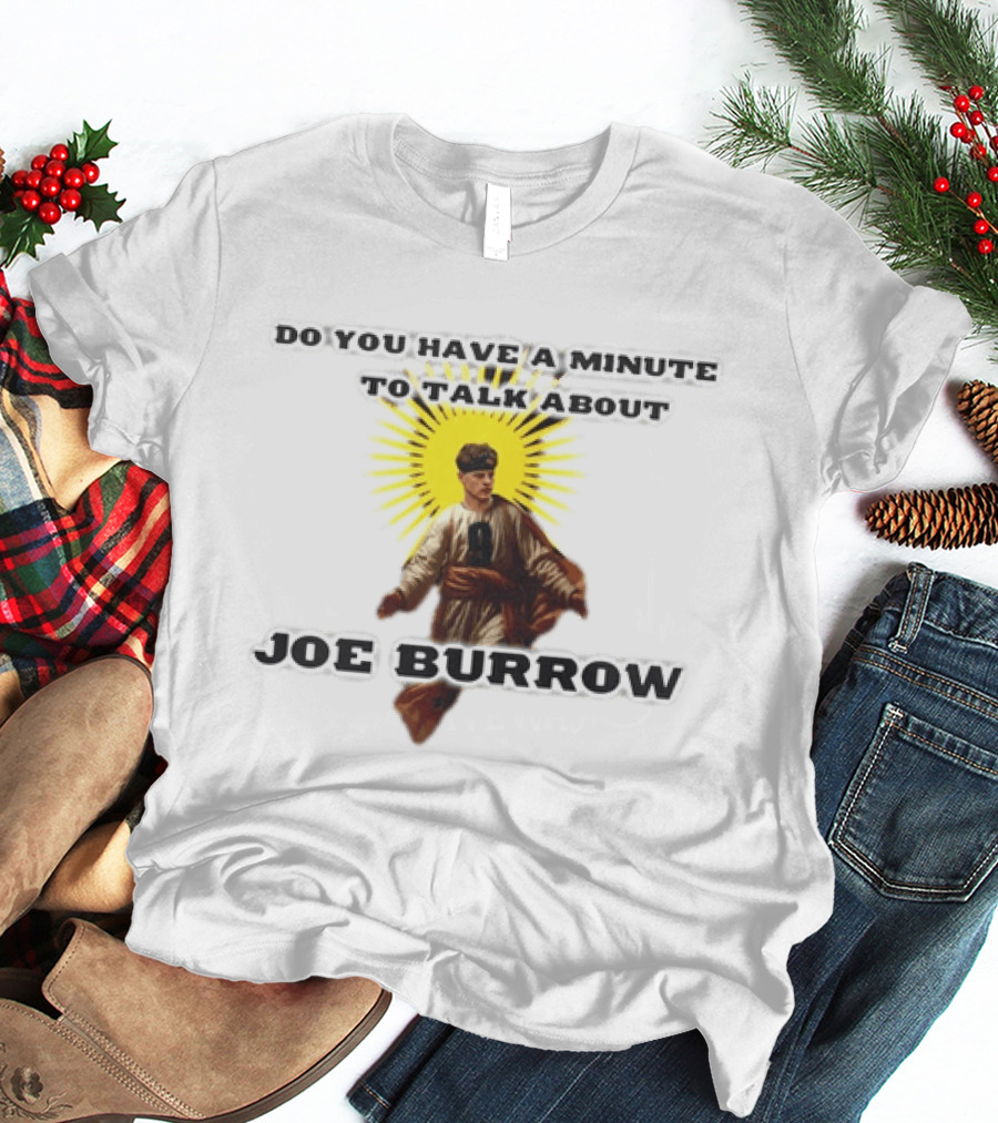 Joe Burrow Do You Have A Minute To Talk About Cincinnati Bengals T-Shirt