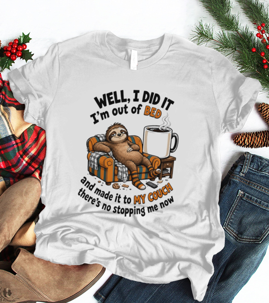 Well I Did It I'm Out Of Bed And Made It To My Couch There's No Stopping Me Now Sloth With T-Shirt