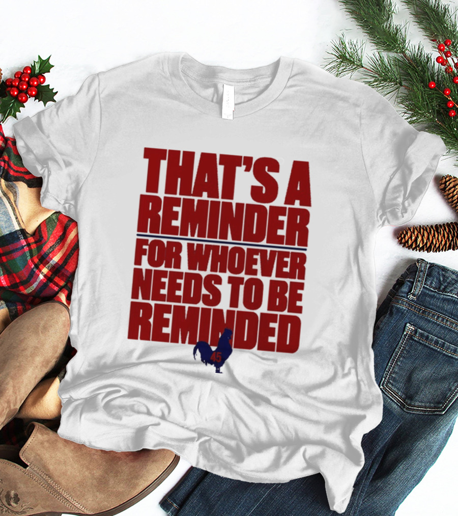 That's A Reminder For Whoever Needs To Be Reminded 45 T-Shirt