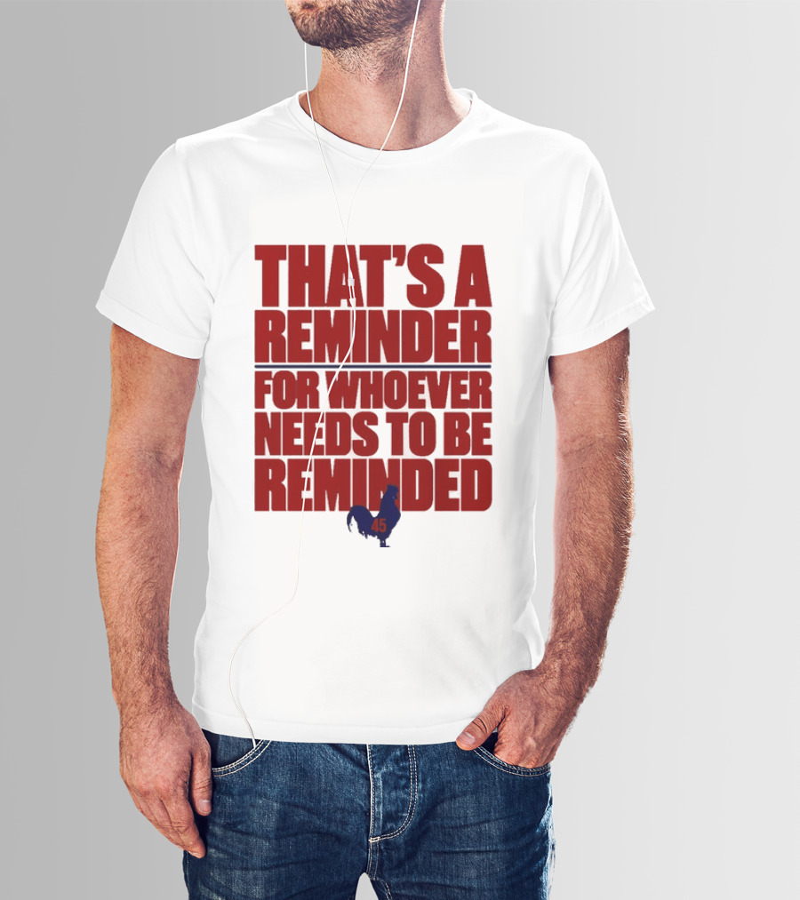 That's A Reminder For Whoever Needs To Be Reminded 45 T-Shirt