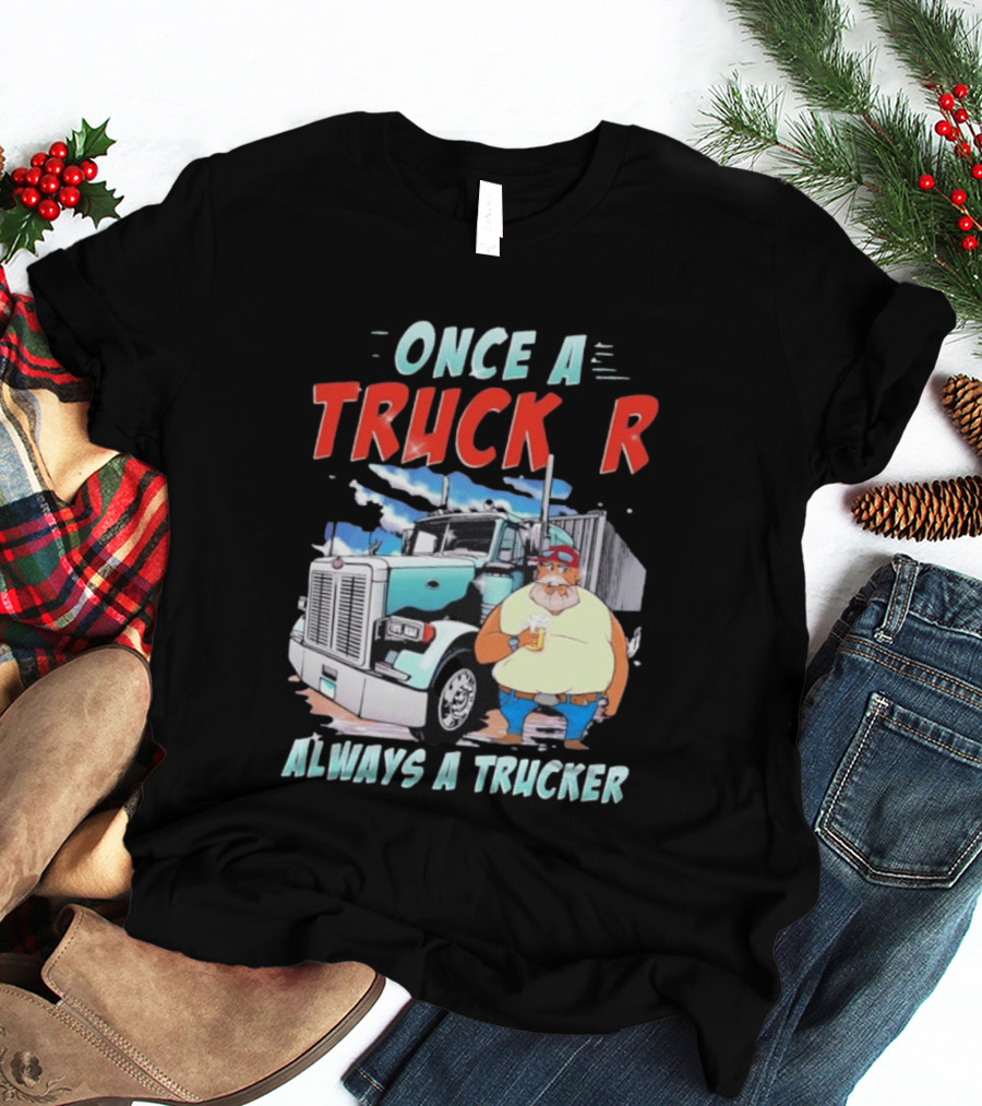 Once A Trucker Always A Trucker Cartoon Driver With Beer And Big Rig Truck T-Shirt