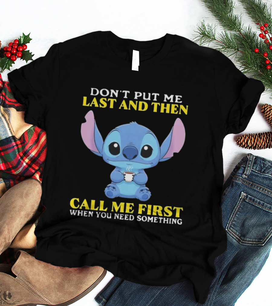Don't Put Me Last And Then Call Me First When You Need Something Stitch T-Shirt